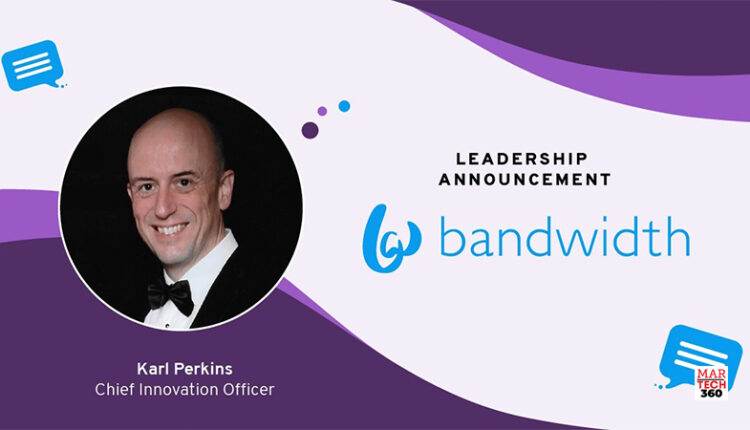 Bandwidth Announces Karl Perkins As Chief Innovation Officer