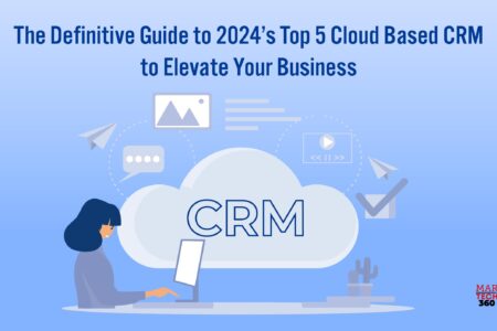 The Definitive Guide to 2024’s Top 5 Cloud Based CRM to Elevate Your Business