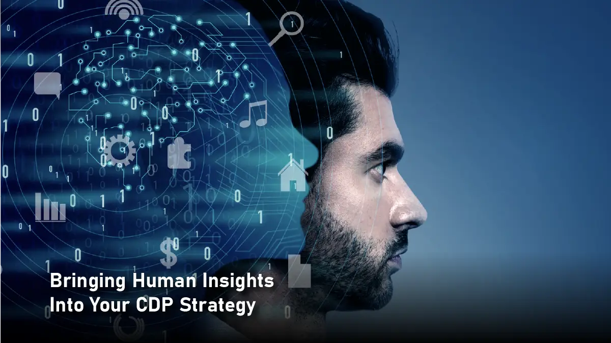 Human Insights: The Missing Link in Your Customer Data Platform Strategy