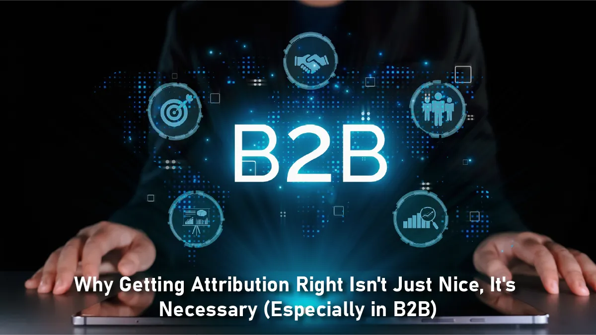 How to Choose the Right Marketing Attribution Model for Your B2B Business