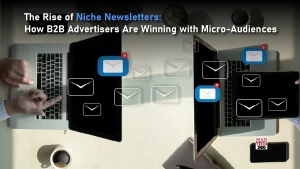 The Rise of Niche Newsletters: How B2B Advertisers Are Winning with Micro-Audiences
